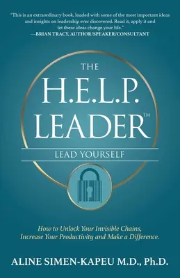 Le leader H.E.L.P. - Dirigez-vous : Comment débloquer vos chaînes invisibles, augmenter votre productivité et faire la différence - The H.E.L.P. Leader - Lead Yourself: How to Unlock Your Invisible Chains, Increase Your Productivity and Make a Difference