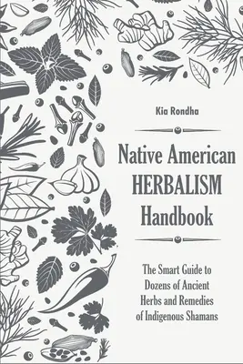 Manuel de l'herboriste amérindien : Le guide intelligent de dizaines d'herbes anciennes et de remèdes des chamans indigènes - Native american herbalist's handbook: The smart guide to dozens of ancient herbs and remedies of indigenous shamans