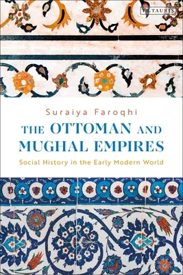 Les empires ottoman et moghol : L'histoire sociale au début du monde moderne - The Ottoman and Mughal Empires: Social History in the Early Modern World