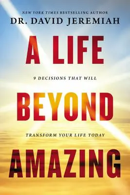 Une vie au-delà de l'incroyable : 9 décisions qui transformeront votre vie aujourd'hui - A Life Beyond Amazing: 9 Decisions That Will Transform Your Life Today