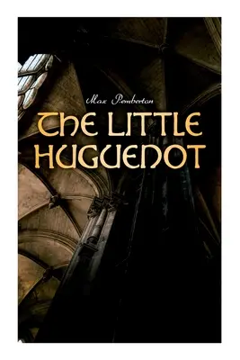 Le petit huguenot : Roman historique : Un roman de Fontainebleau - The Little Huguenot: Historical Novel: A Romance of Fontainebleau