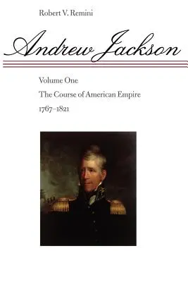 Andrew Jackson, 1 : Le cours de l'empire américain, 1767-1821 - Andrew Jackson, 1: The Course of American Empire, 1767-1821