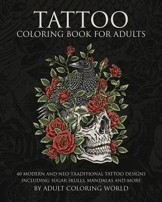 Livre de coloriage de tatouages pour adultes : 40 motifs de tatouage modernes et néo-traditionnels, y compris des crânes de sucre, des mandalas et plus encore. - Tattoo Coloring Book for Adults: 40 Modern and Neo-Traditional Tattoo Designs Including Sugar Skulls, Mandalas and More