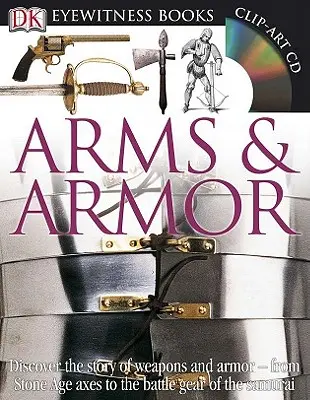 DK Eyewitness Books : Arms and Armor : Discover the Story of Weapons and Armor from Stone Age Axes to the Battle Gear O [With CDROM and Charts] (en anglais seulement) - DK Eyewitness Books: Arms and Armor: Discover the Story of Weapons and Armor from Stone Age Axes to the Battle Gear O [With CDROM and Charts]