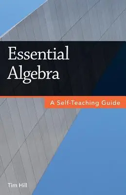 L'algèbre essentielle : Un guide d'auto-apprentissage - Essential Algebra: A Self-Teaching Guide