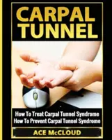 Le canal carpien : Comment traiter le syndrome du canal carpien : Comment prévenir le syndrome du canal carpien - Carpal Tunnel: How To Treat Carpal Tunnel Syndrome: How To Prevent Carpal Tunnel Syndrome