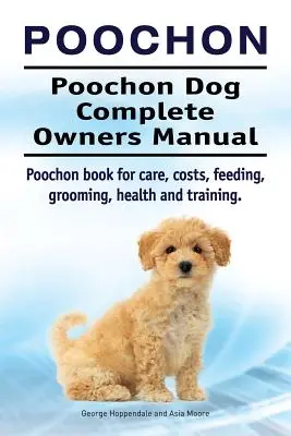 Poochon. Manuel complet du propriétaire du chien Poochon. Livre sur les soins, les coûts, l'alimentation, le toilettage, la santé et le dressage du Poochon. - Poochon. Poochon Dog Complete Owners Manual. Poochon book for care, costs, feeding, grooming, health and training.