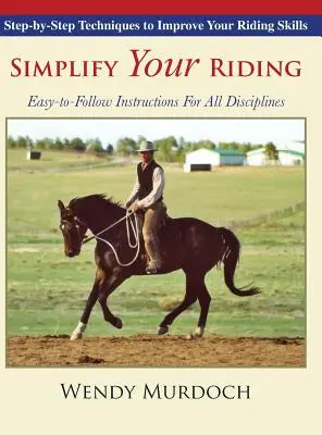 Simplifiez votre équitation : Techniques pas à pas pour améliorer vos compétences équestres - Simplify Your Riding: Step-by-Step Techniques to Improve Your Riding Skills