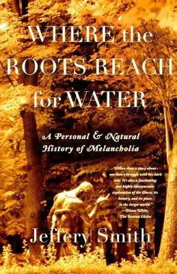 Là où les racines cherchent de l'eau : Une histoire personnelle et naturelle de la mélancolie - Where the Roots Reach for Water: A Personal and Natural History of Melancholia