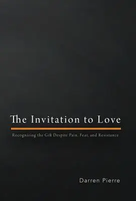 L'invitation à l'amour : Reconnaître le don malgré la douleur, la peur et la résistance - The Invitation to Love: Recognizing the Gift Despite Pain, Fear, and Resistance