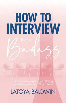 Comment passer un entretien d'embauche comme un dur à cuire : Le guide complet pour trouver et obtenir l'emploi de vos rêves - How to Interview Like a Badass: The Comprehensive Guide to Finding and Securing the Job of Your Dreams