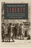 Explorer les limites de la liberté : Écrits politiques de l'Amérique britannique coloniale, de la Glorieuse Révolution à la Révolution américaine - Exploring the Bounds of Liberty: Political Writings of Colonial British America from the Glorious Revolution to the American Revolution