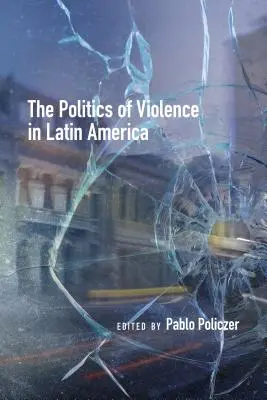 La politique de la violence en Amérique latine - The Politics of Violence in Latin America