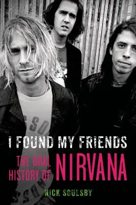 J'ai retrouvé mes amis : L'histoire orale de Nirvana - I Found My Friends: The Oral History of Nirvana