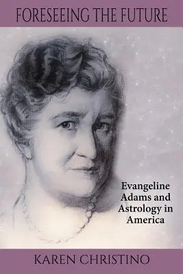 Prévoir l'avenir : Evangeline Adams et l'astrologie en Amérique - Foreseeing the Future: Evangeline Adams and Astrology in America