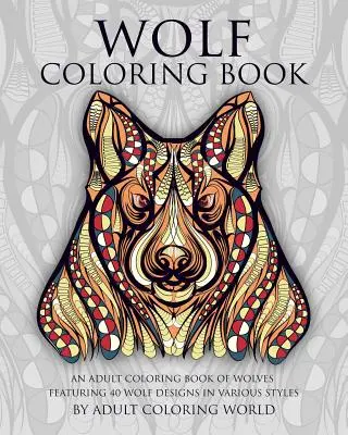 Livre de coloriage sur les loups : Un livre de coloriage pour adultes sur les loups comprenant 40 dessins de loups dans différents styles - Wolf Coloring Book: An Adult Coloring Book of Wolves Featuring 40 Wolf Designs in Various Styles