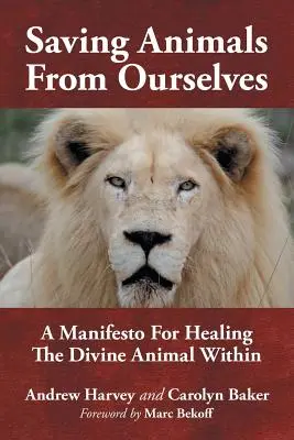 Sauver les animaux de nous-mêmes : Un manifeste pour guérir l'animal divin qui est en nous - Saving Animals from Ourselves: A Manifesto for Healing the Divine Animal Within