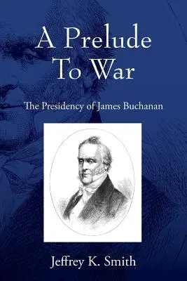 Un prélude à la guerre : la présidence de James Buchanan - A Prelude To War: The Presidency of James Buchanan