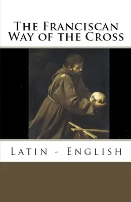 Le chemin de croix franciscain : Latin - Anglais - The Franciscan Way of the Cross: Latin - English