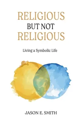 Religieux mais pas religieux : vivre une vie symbolique - Religious But Not Religious: Living a Symbolic Life