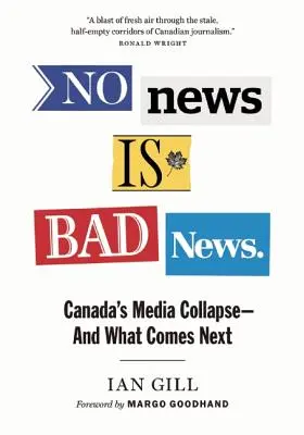 Aucune nouvelle n'est une mauvaise nouvelle : L'effondrement des médias au Canada - et ce qui va suivre - No News Is Bad News: Canada's Media Collapse - And What Comes Next