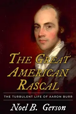 Le grand vaurien américain : La vie mouvementée d'Aaron Burr - The Great American Rascal: The Turbulent Life of Aaron Burr