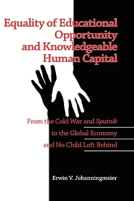 Égalité des chances en matière d'éducation et capital humain compétent : De la guerre froide et du Spoutnik à l'économie mondiale et à No Child Left Behind - Equality of Educational Opportunity and Knowledgeable Human Capital: From the Cold War and Sputnik to the Global Economy and No Child Left Behind