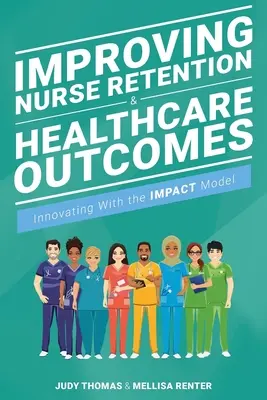 Améliorer la rétention du personnel infirmier et les résultats des soins de santé : Innover avec le modèle d'impact - Improving Nurse Retention & Healthcare Outcomes: Innovating with the Impact Model