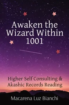 Réveillez le magicien qui est en vous 1001 : Consultation du moi supérieur et lecture des archives akashiques - Awaken the Wizard Within 1001: Higher Self Consulting & Akashic Records Reading