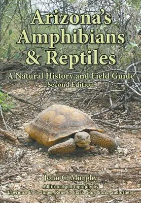 Les amphibiens et les reptiles de l'Arizona : Une histoire naturelle et un guide de terrain - Arizona's Amphibians & Reptiles: A Natural History and Field Guide