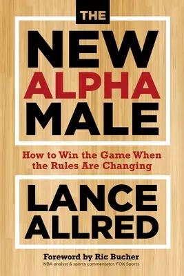 Le nouveau mâle alpha : Comment gagner le jeu quand les règles changent - The New Alpha Male: How to Win the Game When the Rules Are Changing