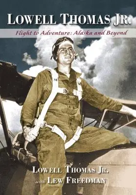 Lowell Thomas Jr : Vol vers l'aventure, l'Alaska et au-delà - Lowell Thomas Jr.: Flight to Adventure, Alaska and Beyond