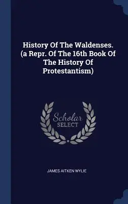 Histoire des Vaudois. (une reprise du 16e livre de l'Histoire du Protestantisme) - History of the Waldenses. (a Repr. of the 16th Book of the History of Protestantism)