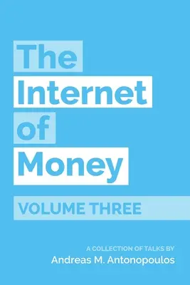 L'Internet de l'argent, volume trois : Une collection d'entretiens par Andreas M. Antonopoulos - The Internet of Money Volume Three: A Collection of Talks by Andreas M. Antonopoulos