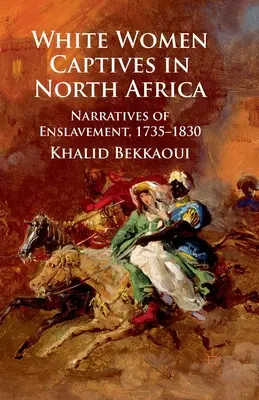 Femmes blanches captives en Afrique du Nord : Récits d'asservissement, 1735-1830 - White Women Captives in North Africa: Narratives of Enslavement, 1735-1830