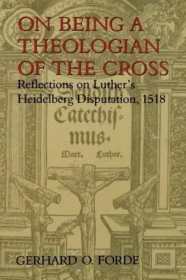 Être un théologien de la croix : Réflexions sur la Dispute de Heidelberg de Luther, 1518 - On Being a Theologian of the Cross: Reflections on Luther's Heidelberg Disputation, 1518