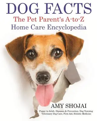 Dog Facts : L'encyclopédie des soins à domicile A-To-Z des parents d'animaux : Chiot à l'adulte, maladies et prévention, dressage des chiens, soins vétérinaires pour chiens - Dog Facts: The Pet Parent's A-To-Z Home Care Encyclopedia: Puppy to Adult, Diseases & Prevention, Dog Training, Veterinary Dog Ca