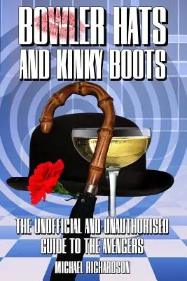 Chapeau melon et Kinky Boots (les Avengers) : Le guide non officiel et non autorisé des Avengers - Bowler Hats and Kinky Boots (the Avengers): The Unofficial and Unauthorised Guide to the Avengers