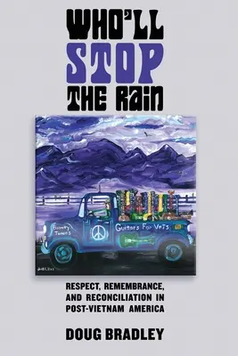 Qui arrêtera la pluie ? Respect, souvenir et réconciliation dans l'Amérique de l'après-Vietnam - Who'll Stop the Rain: Respect, Remembrance, and Reconciliation in Post-Vietnam America