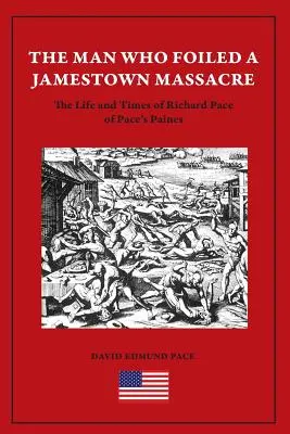 L'homme qui a déjoué le massacre de Jamestown : La vie et l'époque de Richard Pace de Pace's Paines - The Man Who Foiled a Jamestown Massacre: The Life and Times of Richard Pace of Pace's Paines