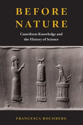 Avant la nature : Le savoir cunéiforme et l'histoire des sciences - Before Nature: Cuneiform Knowledge and the History of Science