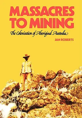 Des massacres à l'exploitation minière : la colonisation de l'Australie aborigène - Massacres to Mining: the Colonisation of Aboriginal Australia