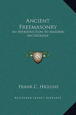 La franc-maçonnerie ancienne : Une introduction à l'archéologie maçonnique - Ancient Freemasonry: An Introduction to Masonic Archeology