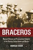 Braceros : Citoyens migrants et sujets transnationaux dans les États-Unis et le Mexique de l'après-guerre - Braceros: Migrant Citizens and Transnational Subjects in the Postwar United States and Mexico