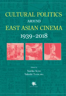Politiques culturelles autour du cinéma d'Asie de l'Est 1939-2018 - Cultural Politics Around East Asian Cinema 1939-2018