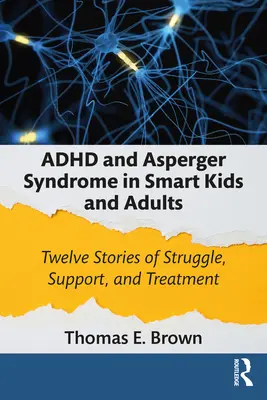 Le TDAH et le syndrome d'Asperger chez les enfants et les adultes intelligents : Douze histoires de lutte, de soutien et de traitement - ADHD and Asperger Syndrome in Smart Kids and Adults: Twelve Stories of Struggle, Support, and Treatment