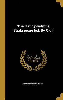 The Handy-Volume Shakspeare [éd. par Q.D.] - The Handy-Volume Shakspeare [ed. by Q.D.]