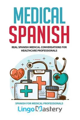 Espagnol médical : De vraies conversations médicales en espagnol pour les professionnels de la santé - Medical Spanish: Real Spanish Medical Conversations for Healthcare Professionals
