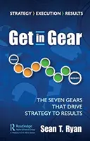 Passez à la vitesse supérieure : Les sept engrenages qui mènent la stratégie aux résultats - Get in Gear: The Seven Gears that Drive Strategy to Results