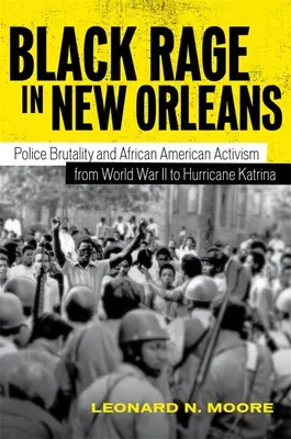 La rage noire à la Nouvelle-Orléans : Brutalité policière et militantisme afro-américain de la Seconde Guerre mondiale à l'ouragan Katrina - Black Rage in New Orleans: Police Brutality and African American Activism from World War II to Hurricane Katrina